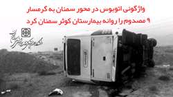 واژگونی اتوبوس در محور سمنان به گرمسار ۹ مصدوم را روانه بیمارستان کوثر سمنان کرد