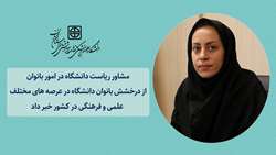 درخشش بانوان دانشگاه در عرصه های مختلف علمی و فرهنگی