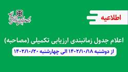اعلام جدول زمانبندی ارزیابی تکمیلی (مصاحبه) از دوشنبه 1402/10/18 و چهارشنبه 1402/10/20