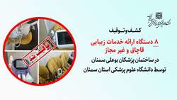 کشف و توقیف 8 دستگاه ارائه خدمات زیبایی قاچاق و غیر مجاز در ساختمان پزشکان بوعلی سمنان توسط دانشگاه علوم پزشکی استان سمنان