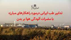 تدابیر طب ایرانی درمورد راهکارهای مبارزه با مضرات آلودگی هوا بر بدن 