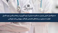  دستورالعمل اجرایی پذیرش مستقیم دستیاری از دوره کارورزی در پنجاه و یکمین دوره تکمیل ظرفیت دستیاری در رشته‌های تخصصی کودکان، بیهوشی و طب اورژانس