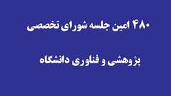 480 امین جلسه شورای تخصصی پژوهشی و فناوری دانشگاه برگزار شد