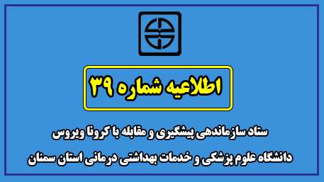  اطلاعیه شماره 39 ستاد سازماندهی پیشگیری و مقابله با کرونا ویروس  دانشگاه علوم پزشکی  و خدمات بهداشتی درمانی استان سمنان