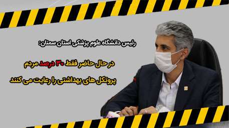 رئیس دانشگاه علوم پزشکی استان سمنان: در حال حاضر فقط 30 درصد مردم پروتکل های بهداشتی را رعایت می کنند