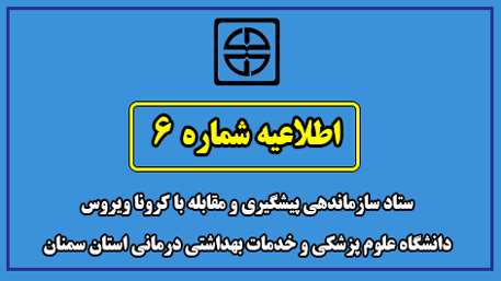  اطلاعیه شماره شش ستاد سازماندهی پیشگیری و مقابله با کرونا ویروس دانشگاه علوم پزشکی و خدمات بهداشتی درمانی استان سمنان