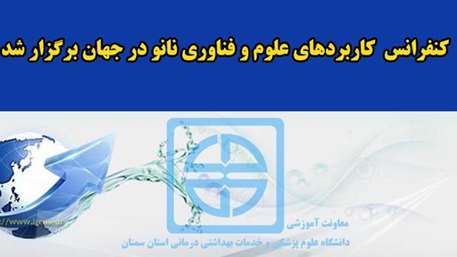  کنفرانس کاربردهای علوم و فناوری نانو در جهان در دانشگاه علوم پزشکی استان سمنان 